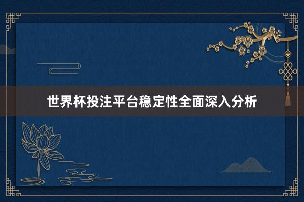世界杯投注平台稳定性全面深入分析