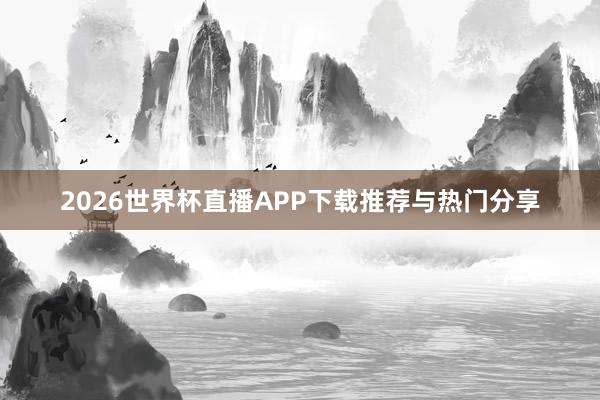 2026世界杯直播APP下载推荐与热门分享